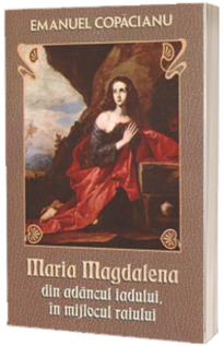 Maria Magdalena din adancul iadului in mijlocul raiului