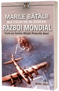 Marile batalii ale celui de-al Doilea Razboi Mondial. Cum au invins Aliatii Puterile Axei