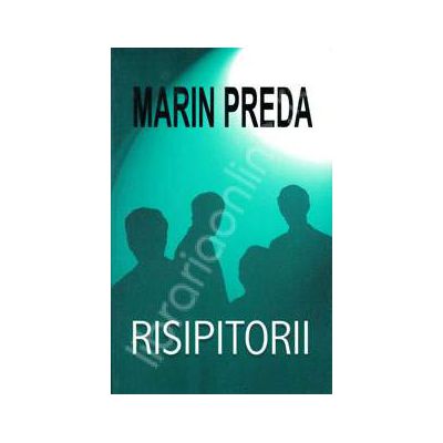 Marin Preda. Risipitorii (Editie, necartonata)