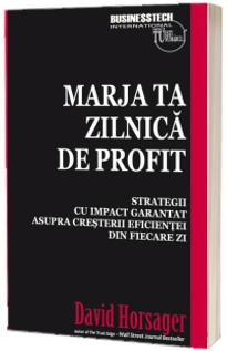 Marja ta zilnica de profit. Strategii cu impact garantat asupra cresterii eficientei din fiecare zi - David Horsager