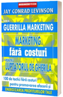 Marketing fara costuri pentru luptatorul de gherila (Colectia,  Guerrilla Marketing)