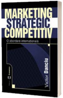Marketing strategic competitiv. O abordare internationala