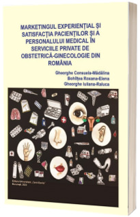 Marketingul experiential si satisfactia pacientilor si a personalului medical in serviciile private de obstetrica-ginecologie din Romania