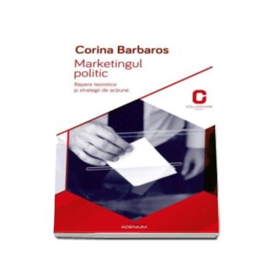 Marketingul politic - Corina Barbaros. Repere teoretice si strategii de actiune