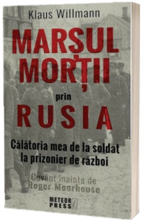 Marsul mortii prin Rusia. Calatoria mea de la soldat la prizonier de razboi