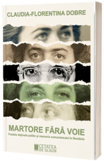 Martore fara voie. Fostele detinute politic si memoria comunismului in Romania