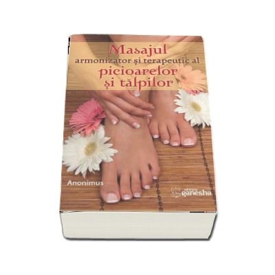 Masajul armonizator si terapeutic al picioarelor si al talpilor