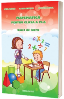 Matematica. Caiet de lucru, pentru clasa a IV-a - Adina Grigore