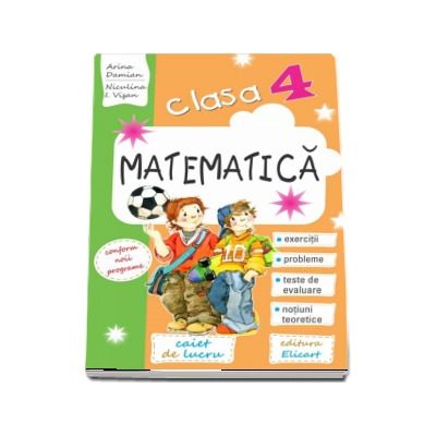 Matematica, caiet de lucru pentru clasa a IV-a. Exercitii, probleme, probe de evaluare, notiuni teoretice (conform noii programe)