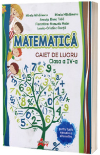 Matematica. Caiet de lucru pentru clasa a IV-a