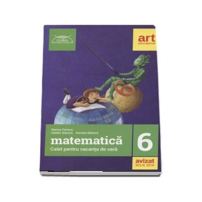 Matematica caiet pentru vacanta de vara clasa a VI-a. Clubul matematicienilor - Marius Perianu (Editia 2018)