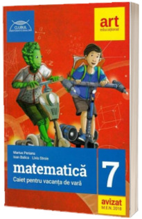 Matematica caiet pentru vacanta de vara clasa a VII-a. Clubul matematicienilor - Marius Perianu (Editia 2018)