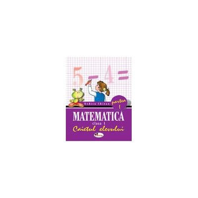 Matematica. Caietul elevului pentru clasa I. Partea I - Rodica Chiran