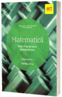 Matematica. Clasa a V-a. Teste. Fise de lucru. Modele de teze - Partea a II-a