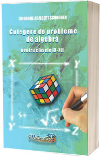Matematica, culegere de probleme de algebra. Pentru clasele IX-XII - Adalbert Gheorghe Schneider