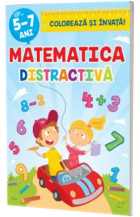 Matematica distractiva. Coloreaza si invata 5-7 ani