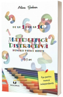 Matematica distractiva - pentru pitici isteti, 3 - 5 ani (Alina Serban)