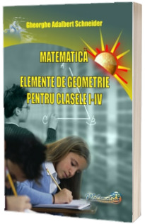Matematica - elemente de geometrie pentru clasele I - IV (Gheorghe Schneider)