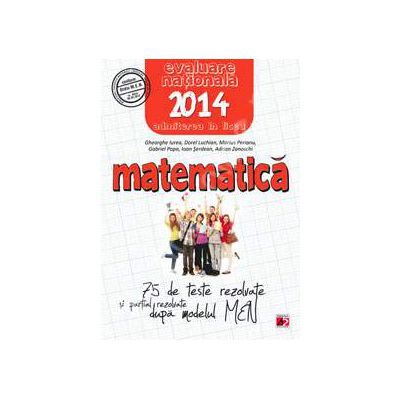 Matematica, evaluarea nationala 2014, pentru clasa a VIII-a. 75 de teste dupa modelul MEN
