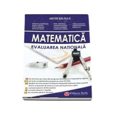 Matematica, Evaluarea Nationala pentru clasa a VIII-a - Artur Balauca (Contine 40 de breviare pe teme din programa de Evaluare Nationala in vigoare)