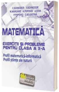 Matematica - exercitii si probleme pentru clasa a X-a. Profil matematica-informatica. Profil stiinte ale naturii