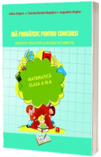Matematica. Ma pregatesc pentru concurs, clasa a III-a