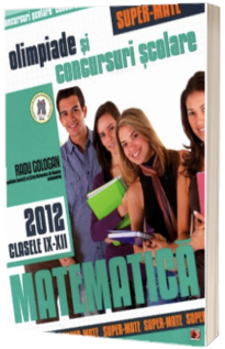 Matematica. Olimpiade si concursuri scolare 2012. Clasele IX-XII