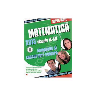 Matematica. Olimpiade si concursuri scolare 2013. Clasele IX-XII