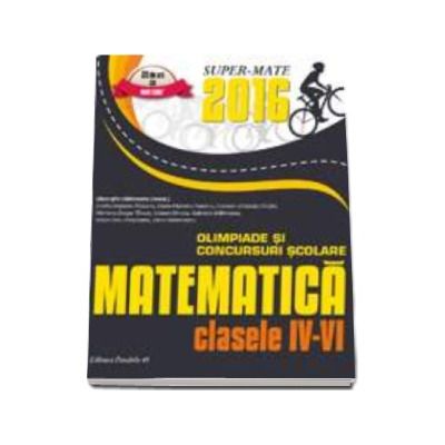 Matematica. Olimpiade si concursuri scolare 2016 - Pentru clasele IV-VI