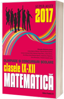 Matematica. Olimpiade si concursuri scolare 2017. Clasele IX-XII