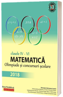 Matematica. Olimpiade si concursuri scolare 2018. Clasele IV-VI