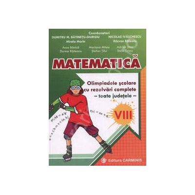 Matematica. Olimpiadele scolare cu rezolvari complete - toate judetele - clasa a VIII-a