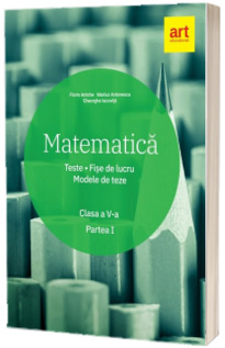 Matematica pentru clasa a V-a. Teste. Fise de lucru. Modele de teze - Partea I