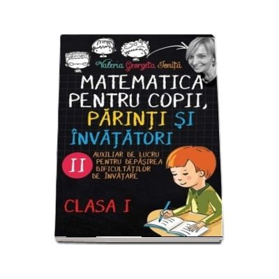 Matematica pentru copii, parinti si invatatori - Auxiliar de lucru clasa I, pentru depasirea dificultatilor de invatare, caietul II