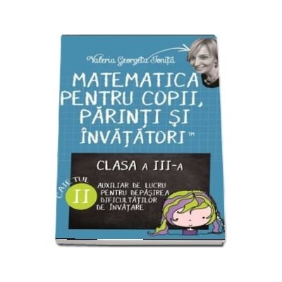 Matematica pentru copii, parinti si invatatori. Clasa a III-a, caietul II
