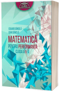 Matematica pentru performanta, clasa  a V-a - Clubul Matematicienilor (Dancila Eduard)