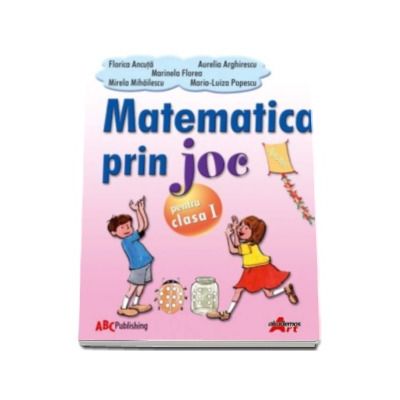 Matematica prin joc. Auxiliar pentru clasa I