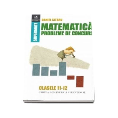 Matematica, probleme de concurs, clasele XI-XII. Colectia supermate