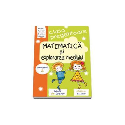 Matematica si explorarea mediului. Caiet de lucru pentru clasa pregatitoare, semestrul al II-lea - Arina Damian