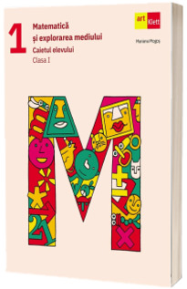 Matematica si explorarea mediului. Caietul elevului. Clasa I