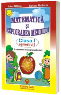 Matematica si explorarea mediului - Clasa I semestrul I - Editia 2015 in conformitate cu noua programa scolara (Artur Balauca)