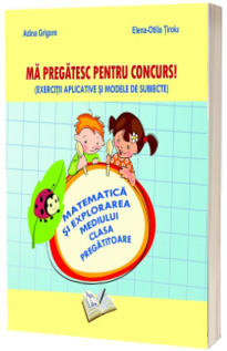 Matematica si explorarea mediului - Ma pregatesc pentru concurs ! Clasa Pregatitoare