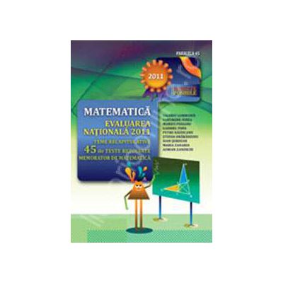 Evaluare nationala 2011 - Matematica (Teme recapitulative si 45 de teste rezolvate. Memorator de matematica)