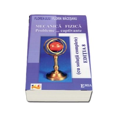 Mecanica Fizica. Probleme captivante, cu solutii complete - Editia a VIII-a