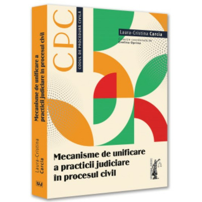 Mecanisme de unificare a practicii judiciare in procesul civil