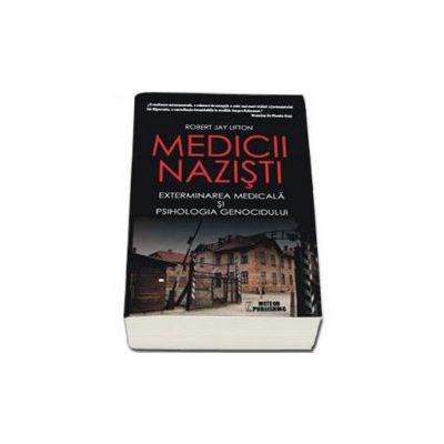 Medicii nazisti. Exterminarea medicala si psihologia genocidului