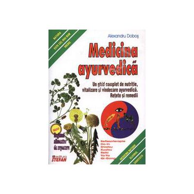 Medicina ayurvedica. Un ghid complet de nutritie, vitalizare si vindecare ayurvedica. Retete si remedii