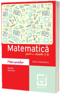 Memorator de matematica pentru clasele 5-8. Algebra si geometrie - Felicia Sandulescu