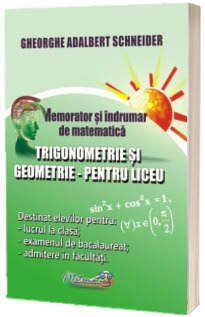 Memorator si indrumar de matematica - Trigonometrie si Geometrie pentu liceu