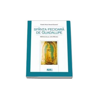 Sfanta Fecioara de Guadalupe. Miracolul din Mexic